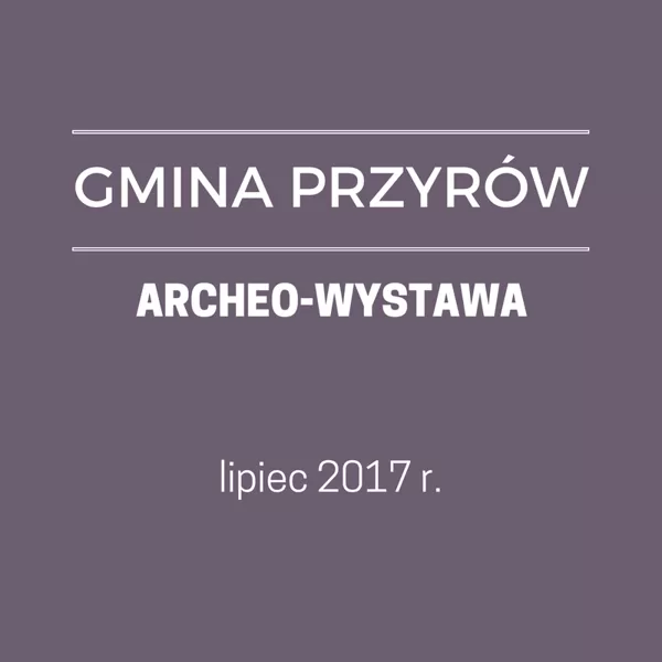 GM. PRZYRÓW - ARCHEO-WYSTAWA