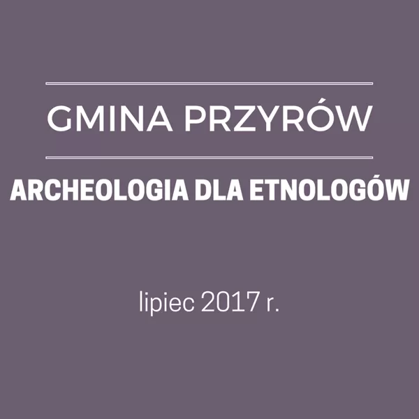 GM. PRZYRÓW - ARCHEOLOGIA DLA ETNOLOGÓW